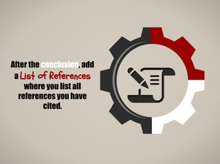 After the conclusion, add
a List of References
where you list all
references you have
cited.
 