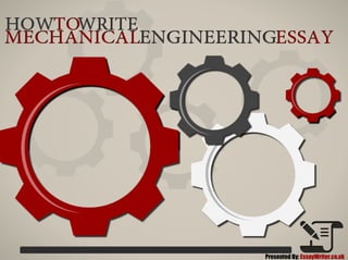 www.essaywriter.co.uk
How to Write Mechanical Engineering
Essay
Presented By: EssayWriter.co.uk
 