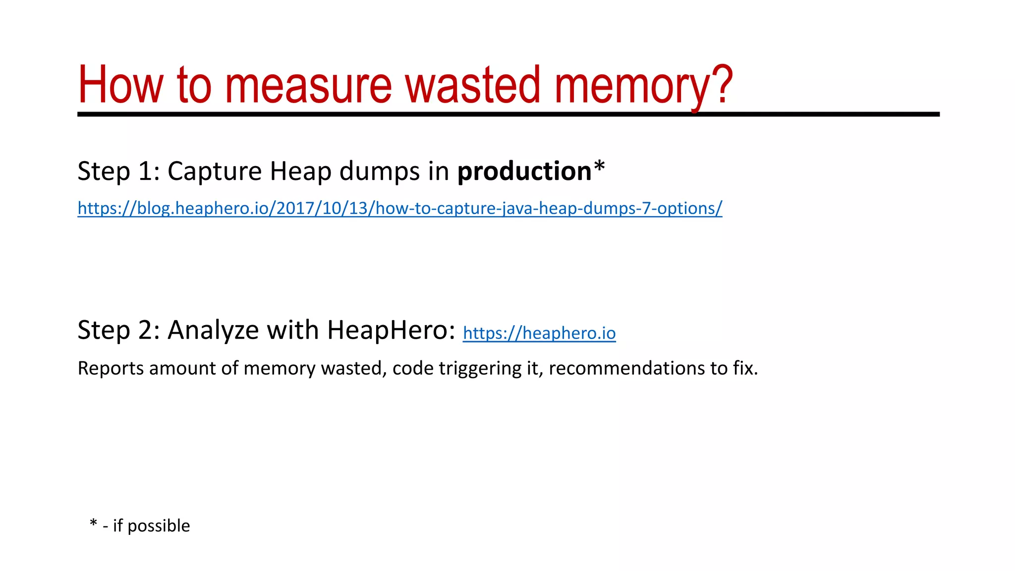 How to measure wasted memory?
Step 1: Capture Heap dumps in production*
https://blog.heaphero.io/2017/10/13/how-to-capture-java-heap-dumps-7-options/
Step 2: Analyze with HeapHero: https://heaphero.io
Reports amount of memory wasted, code triggering it, recommendations to fix.
* - if possible
 