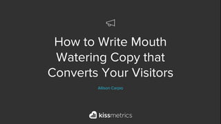 How to Write Mouth
Watering Copy that
Converts Your Visitors
Allison Carpio
 
