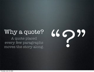 “?”
      Why a quote?
         A quote placed
      every few paragraphs
      moves the story along.




Thursday, June ...