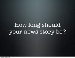 How long should
                   your news story be?



Thursday, June 18, 2009
 