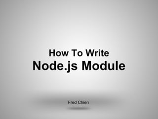 How To Write
Node.js Module

     Fred Chien
 