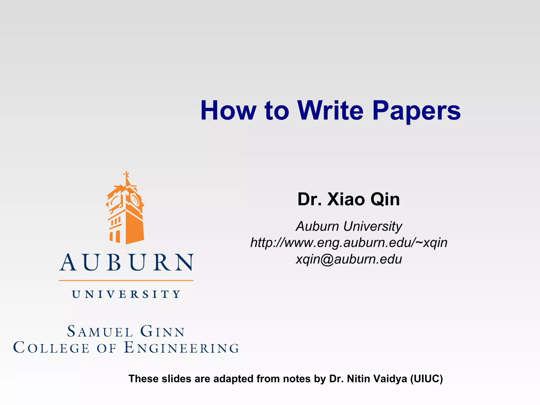 How to Write Papers Dr. Xiao Qin Auburn University http://www.eng.auburn.edu/~xqin [email_address] These slides are adapted from notes by Dr. Nitin Vaidya   (UIUC) 