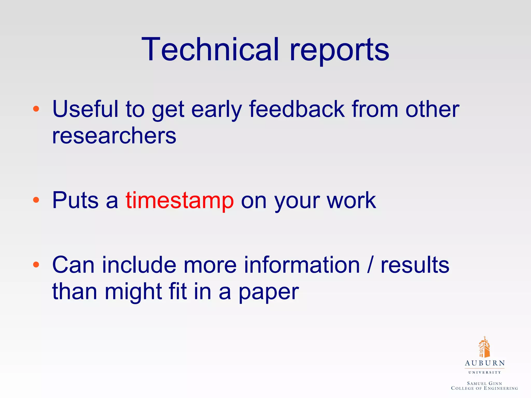 Technical reports Useful to get early feedback from other researchers Puts a  timestamp  on your work Can include more information / results than might fit in a paper 