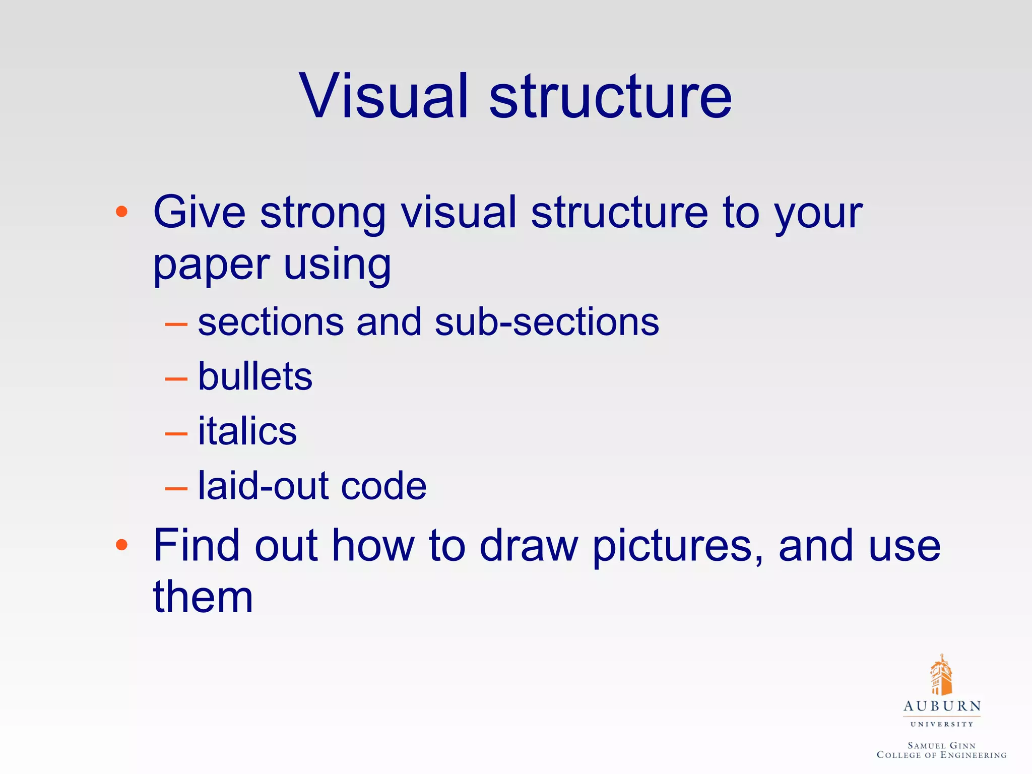 Visual structure Give strong visual structure to your paper using  sections and sub-sections bullets italics laid-out code Find out how to draw pictures, and use them 