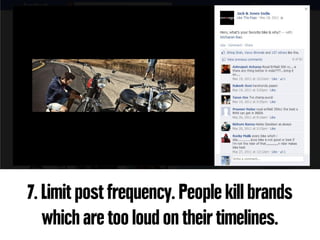 7. Limit post frequency. People kill brands
   which are too loud on their timelines.
 