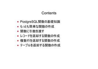 Contents

PostgreSQL関数の基礎知識
もっとも簡単な関数の作成
関数に引数を渡す
レコードを返却する関数の作成
複数行を返却する関数の作成
テーブルを返却する関数の作成
 