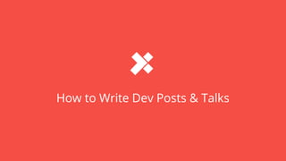How to Write Dev Posts & Talks 
 