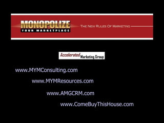 www.MYMResources.com www.AMGCRM.com www.MYMConsulting.com www.ComeBuyThisHouse.com 