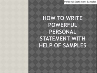 HOW TO WRITE
POWERFUL
PERSONAL
STATEMENT WITH
HELP OF SAMPLES
 