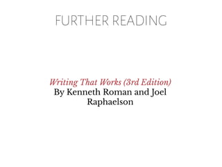 FURTHER READING
Writing That Works (3rd Edition)
By Kenneth Roman and Joel
Raphaelson
 