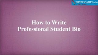 How to Write
Professional Student Bio
 