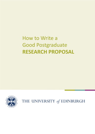 Student Recruitment & Admissions			 www.ed.ac.uk/student-recruitment
How to Write a
Good Postgraduate
RESEARCH PROPOSAL
 
