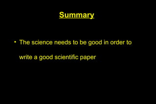 Summary


• The science needs to be good in order to

 write a good scientific paper
 