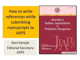How to write references while submitting manuscripts to JIAPS Ravi Kanojia Editorial Secretary JIAPS 