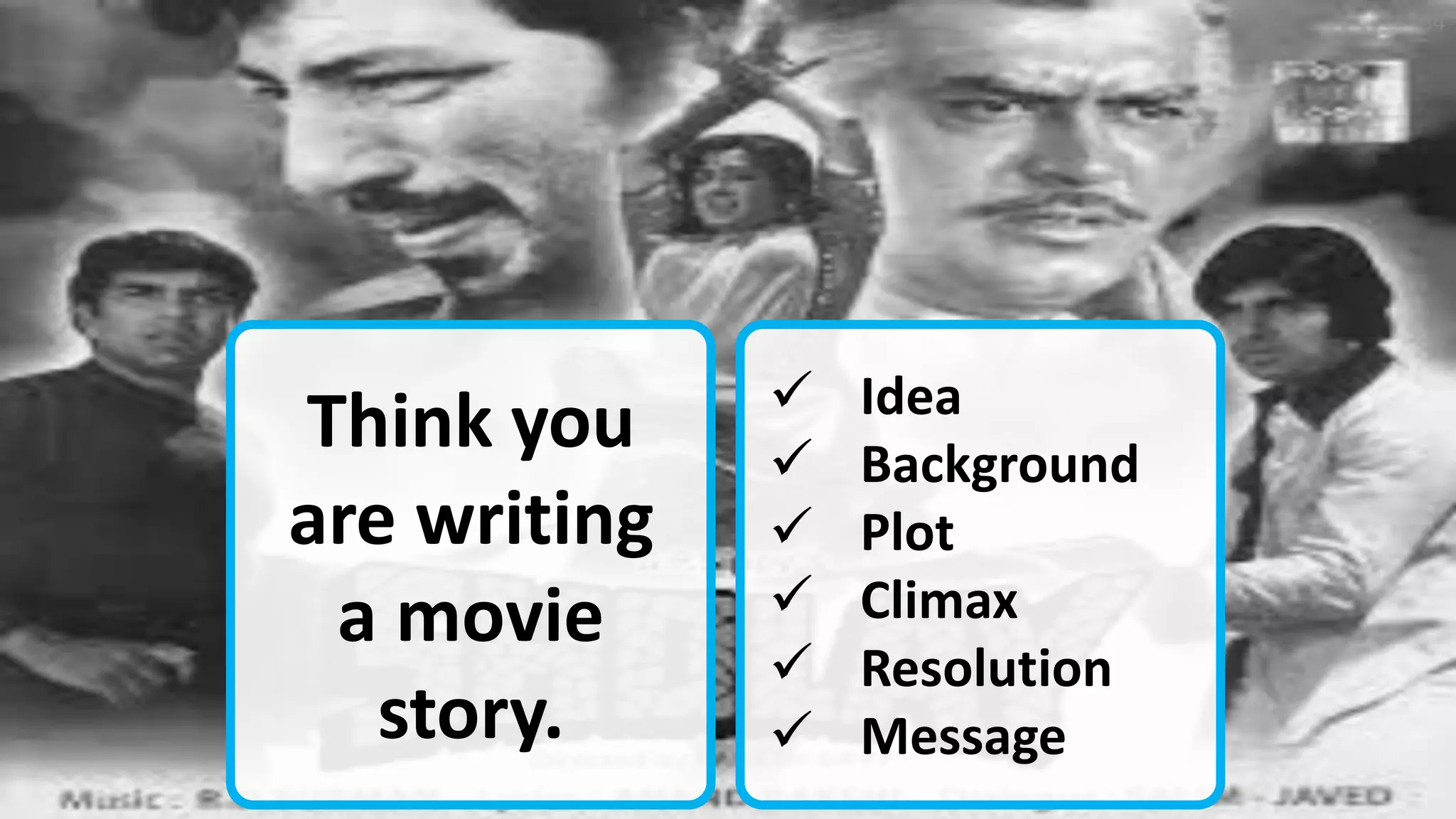 How ? Movie Story Writing
34
 Idea
 Background
 Plot
 Climax
 Resolution
 Message
Think you
are writing
a movie
story.
 