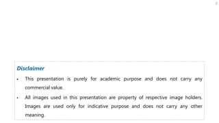 2
Disclaimer
 This presentation is purely for academic purpose and does not carry any
commercial value.
 All images used in this presentation are property of respective image holders.
Images are used only for indicative purpose and does not carry any other
meaning.
 