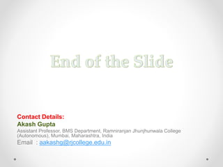 Contact Details:
Akash Gupta
Assistant Professor, BMS Department, Ramniranjan Jhunjhunwala College
(Autonomous), Mumbai, Maharashtra, India
Email : aakashg@rjcollege.edu.in
 