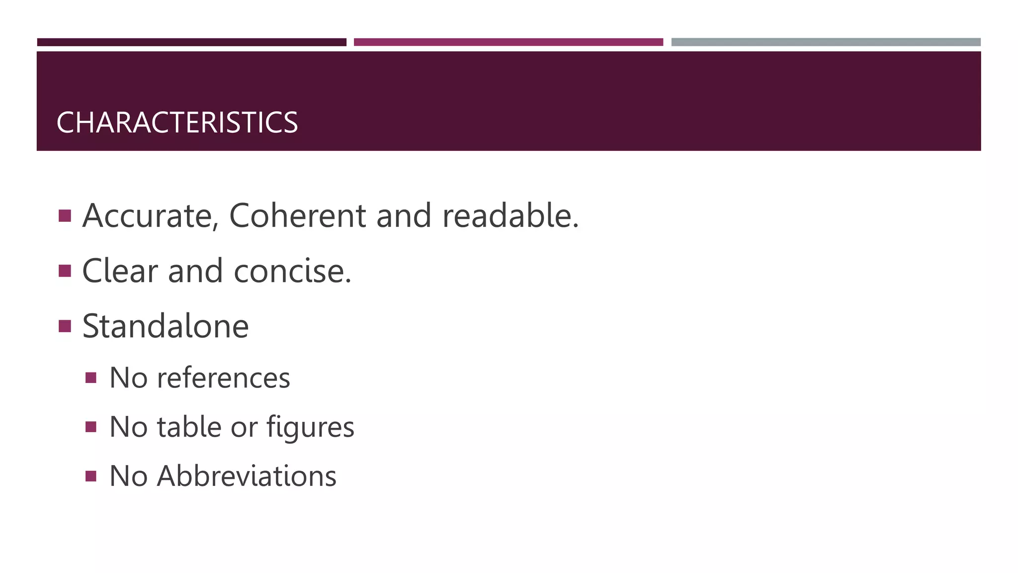 CHARACTERISTICS
 Accurate, Coherent and readable.
 Clear and concise.
 Standalone
 No references
 No table or figures
 No Abbreviations
 