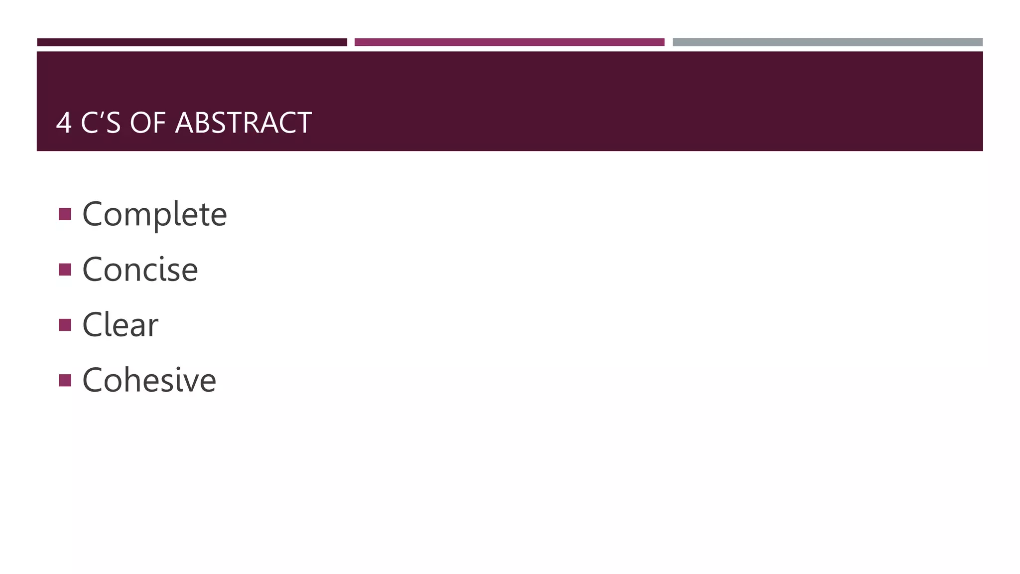 4 C’S OF ABSTRACT
 Complete
 Concise
 Clear
 Cohesive
 