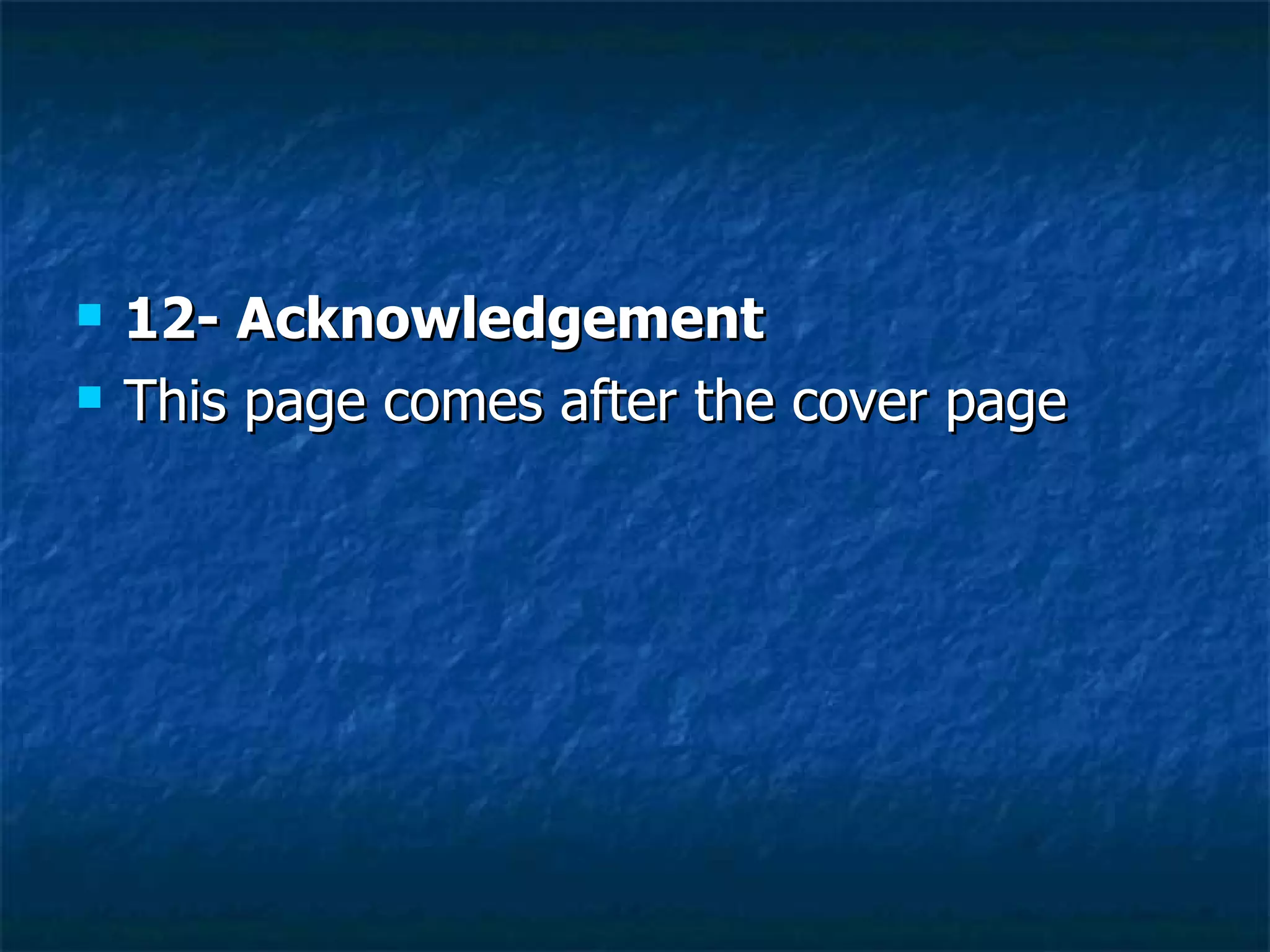 12- Acknowledgement  This page comes after the cover page  