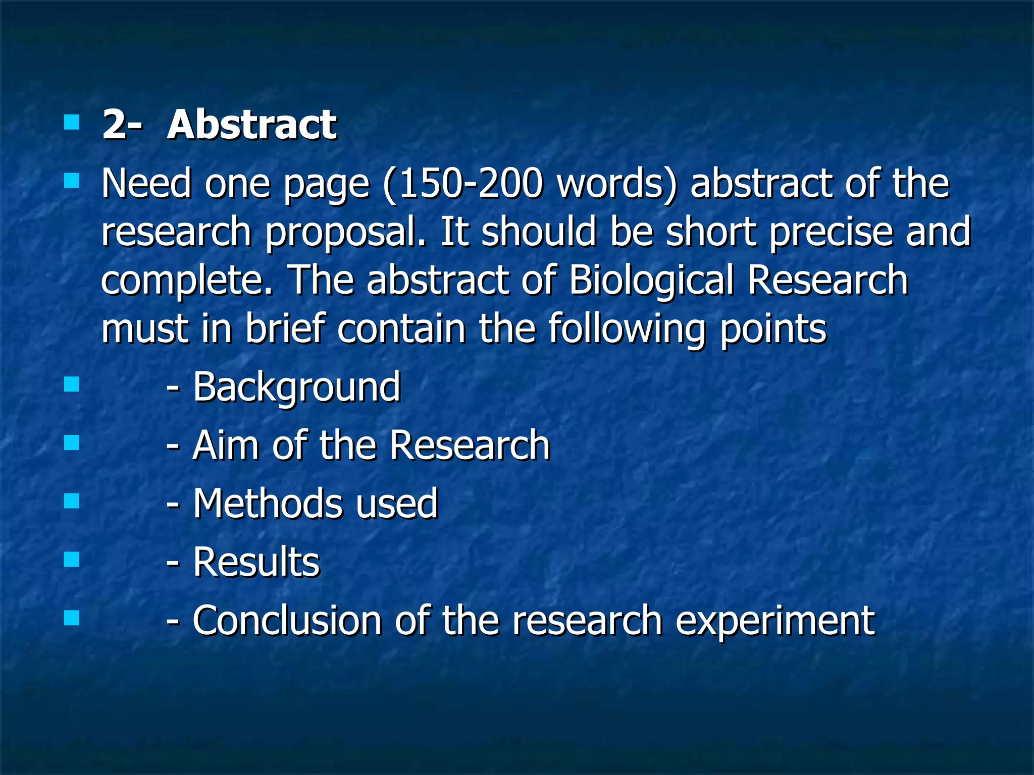 2-  Abstract  Need one page (150-200 words) abstract of the research proposal. It should be short precise and complete. The abstract of Biological Research must in brief contain the following points  - Background  - Aim of the Research  - Methods used  - Results  - Conclusion of the research experiment  