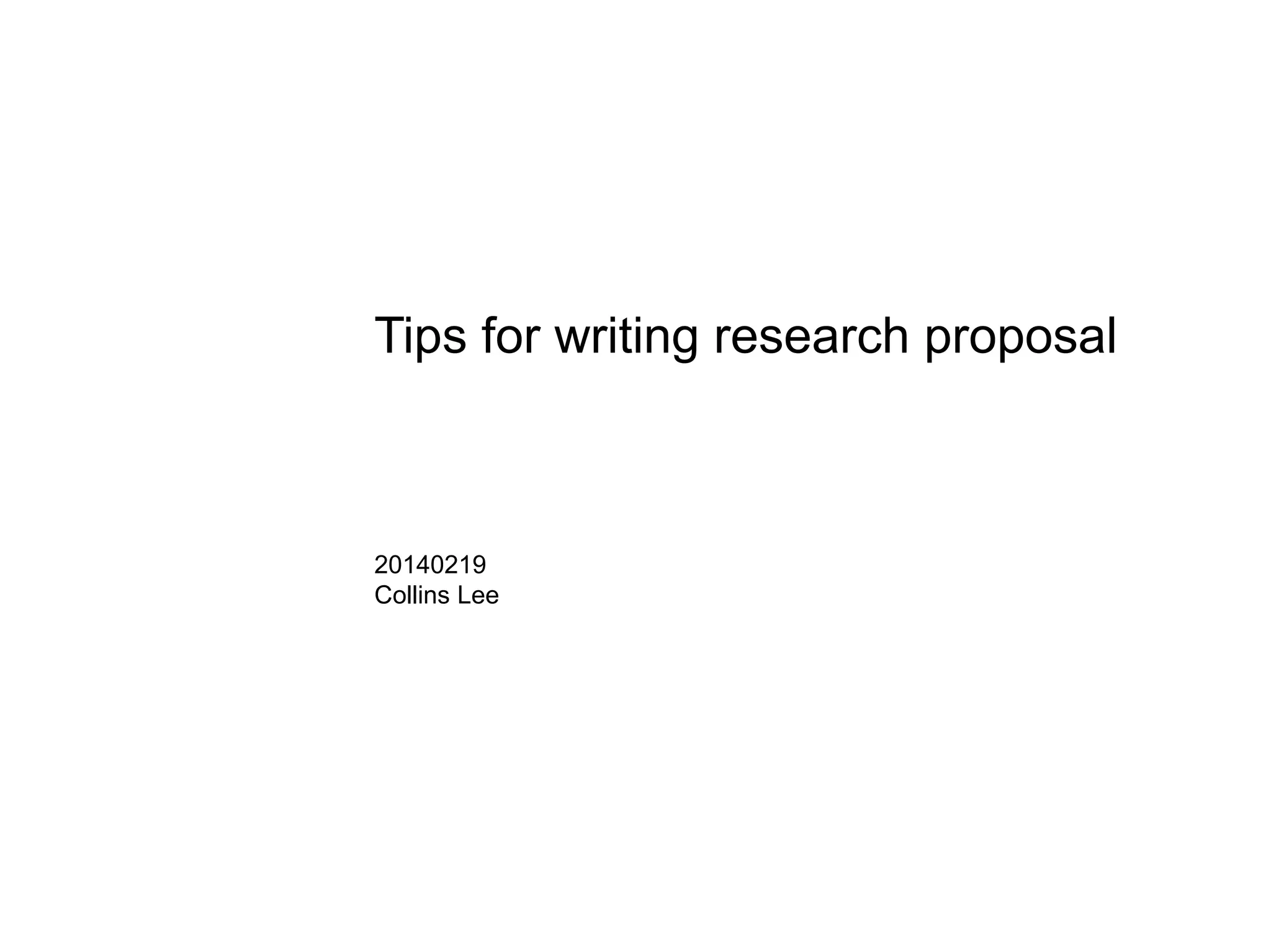 Tips for writing research proposal
20140219
Collins Lee