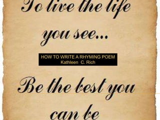 HOW TO WRITE A RHYMING POEM<br />Kathleen  C. Rich<br />