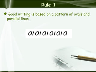 Rule 1
 Good writing is based on a pattern of ovals and
parallel lines.
 