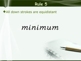 Rule 5
All down strokes are equidistant
 