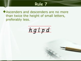 Rule 7
Ascenders and descenders are no more
than twice the height of small letters,
preferably less.
 