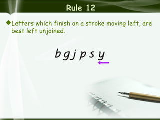 Rule 12
Letters which finish on a stroke moving left, are
best left unjoined.
 