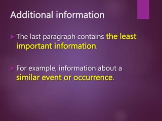 Additional information
 The last paragraph contains the least
important information.
 For example, information about a
similar event or occurrence.
 
