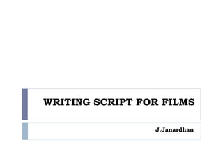 WRITING SCRIPT FOR FILMS
J.Janardhan
 
