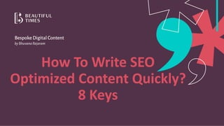 How To Write SEO
Optimized Content Quickly?
8 Keys
 