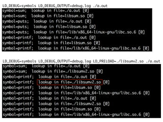 LD_DEBUG=symbols LD_DEBUG_OUTPUT=debug.log LD_PRELOAD=./libsumv2.so ./a.out
LD_DEBUG=symbols LD_DEBUG_OUTPUT=debug.log ./a.out
 