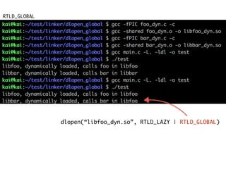 RTLD_GLOBAL
dlopen(“libfoo_dyn.so”, RTLD_LAZY | RTLD_GLOBAL)
 