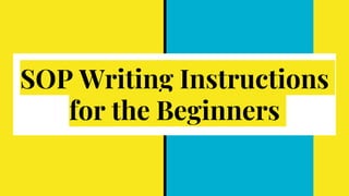 SOP Writing Instructions
for the Beginners
 