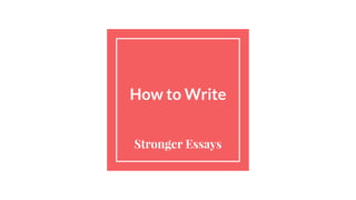 How to Write
Stronger Essays
 