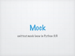 Mock
unittest.mock (new in Python 3.3)
 