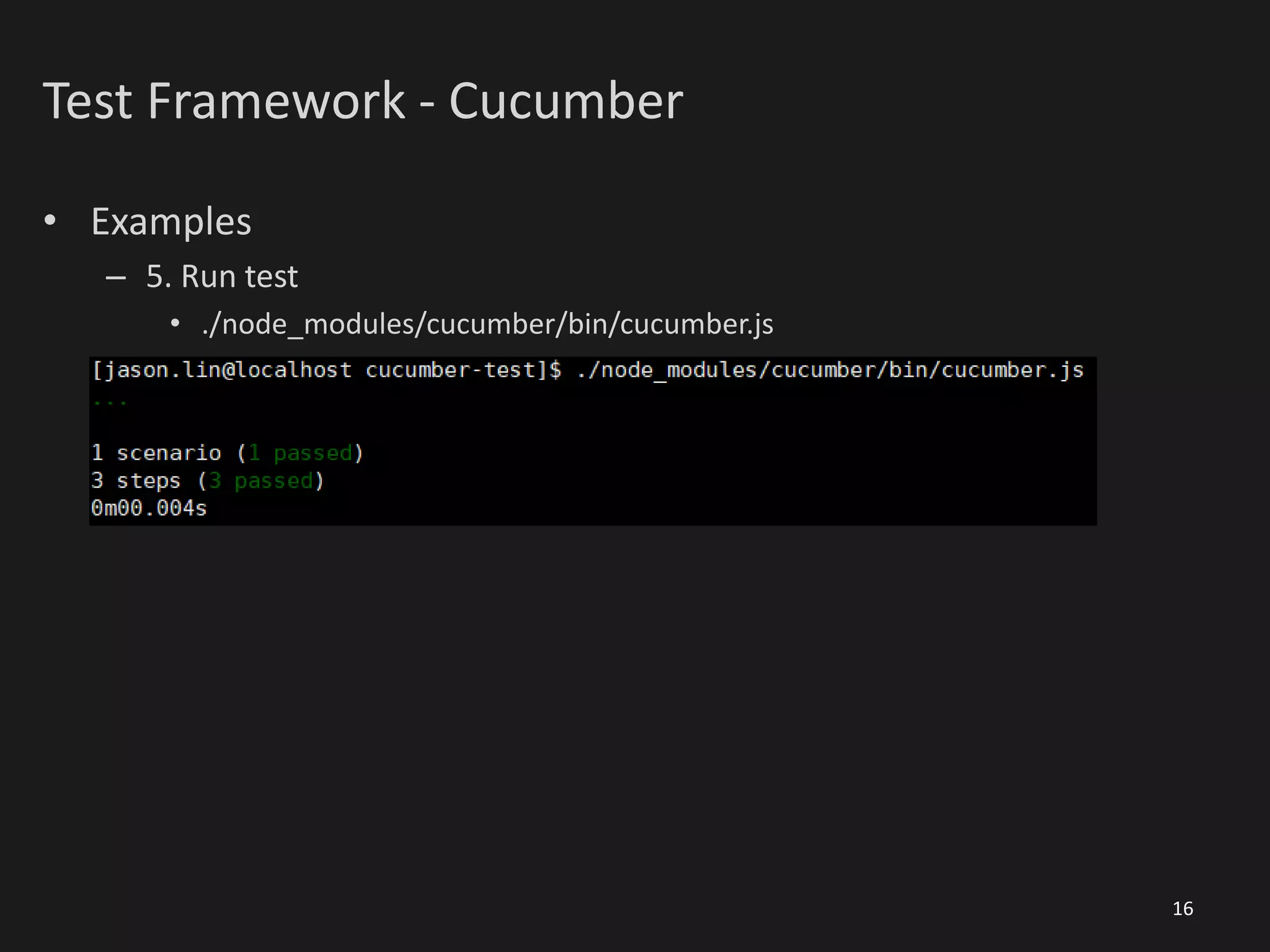 Test Framework - Cucumber
• Examples
– 5. Run test
• ./node_modules/cucumber/bin/cucumber.js
16
 