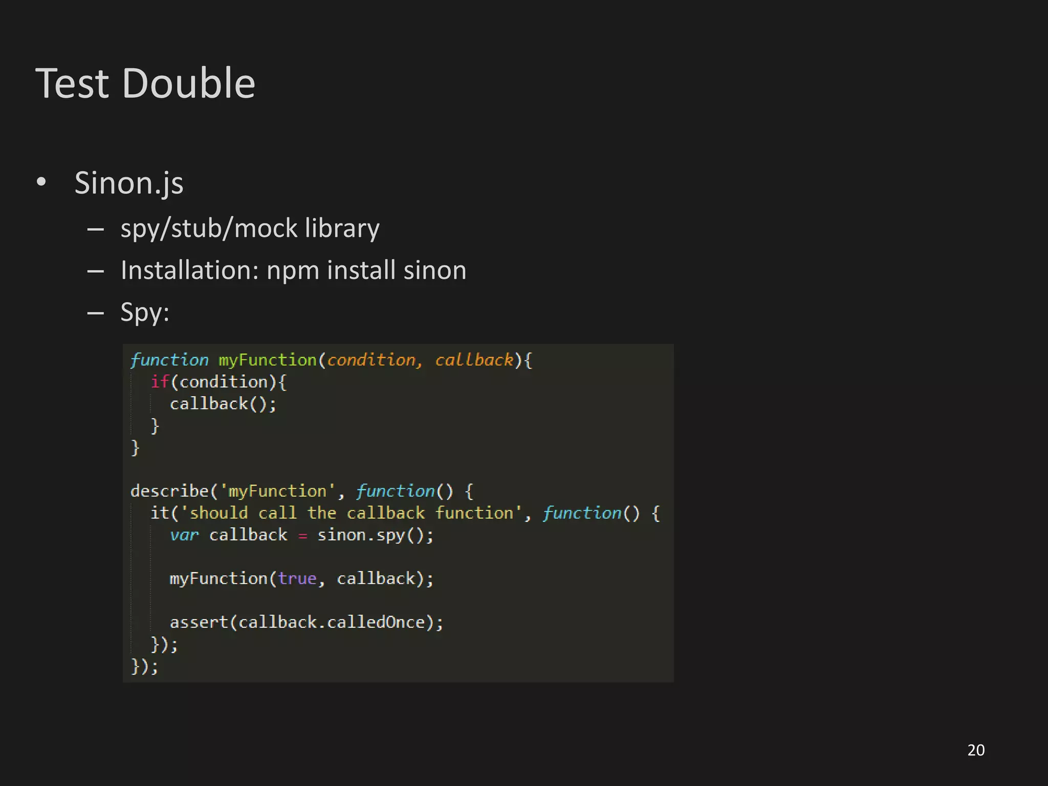 Test Double
• Sinon.js
– spy/stub/mock library
– Installation: npm install sinon
– Spy:
20
 