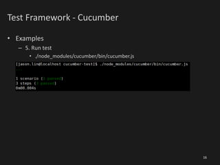 Test Framework - Cucumber
• Examples
– 5. Run test
• ./node_modules/cucumber/bin/cucumber.js
16
 