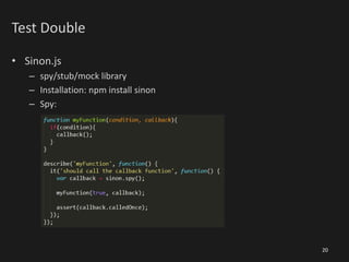 Test Double
• Sinon.js
– spy/stub/mock library
– Installation: npm install sinon
– Spy:
20
 