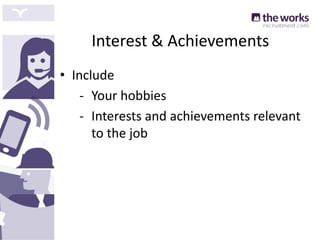 Interest & Achievements
• Include
- Your hobbies
- Interests and achievements relevant
to the job
 