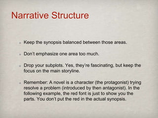 Narrative Structure
Keep the synopsis balanced between those areas.
Don’t emphasize one area too much.
Drop your subplots....