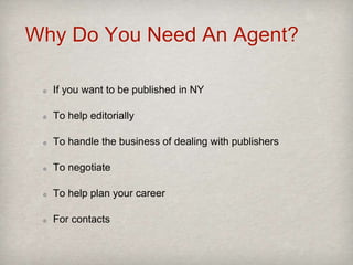 Why Do You Not Need An Agent?
Small publishers with no advances
Or you’re going to self-publish
 