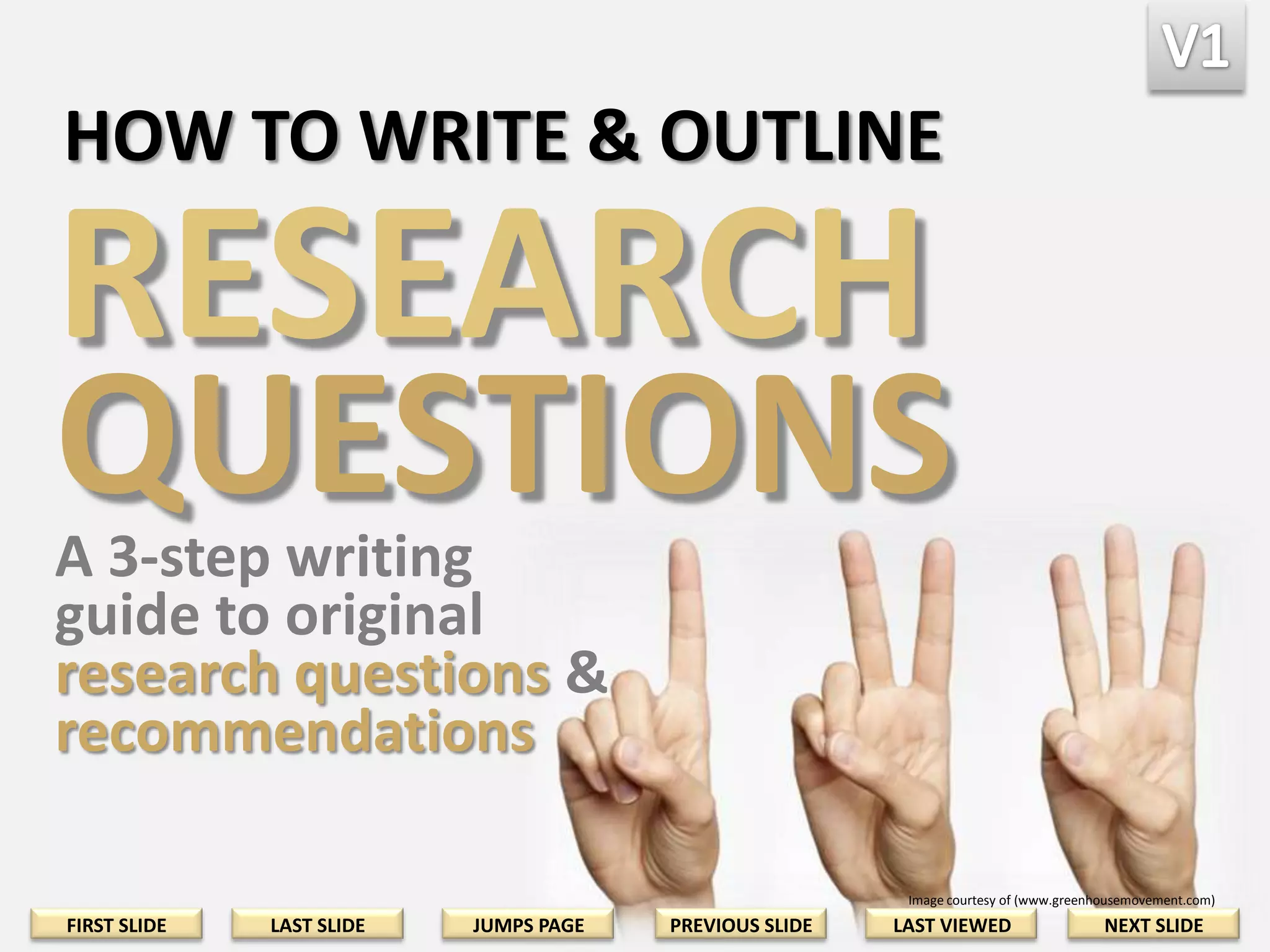THREE STEPS TO WRITE

RESEARCH

QUESTIONS
AND RECOMMENDATIONS
FOR FUTURE RESEARCH
Image courtesy of www.visum.co.uk

FIRST SLIDE

LAST SLIDE

JUMPS PAGE

PREVIOUS SLIDE

LAST VIEWED

NEXT SLIDE

 