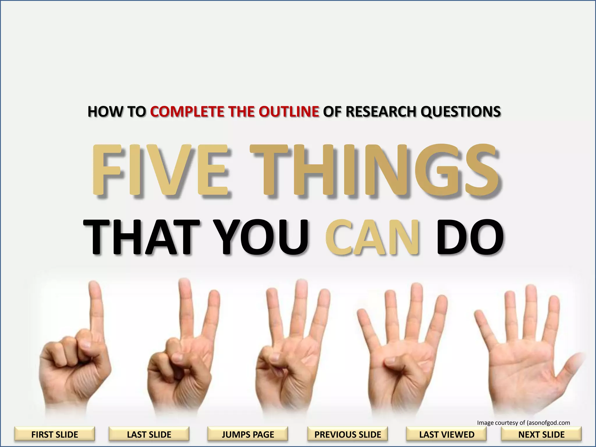 How to Outline
• Cognitive Skills & Cluster Outlines - How To
Outline a Paper, Essay or Proposal
• Cognitive Skills & Cluster Outlines - How To
Outline A Paper, Essay, or Proposal
• http://www.slideshare.net/JaimeCabrera3/pre
-writing-how-to-write-a-cluster-outline-fromproblem-statement-to-research-paper

FIRST SLIDE

LAST SLIDE

JUMPS PAGE

PREVIOUS SLIDE

LAST VIEWED

NEXT SLIDE

 